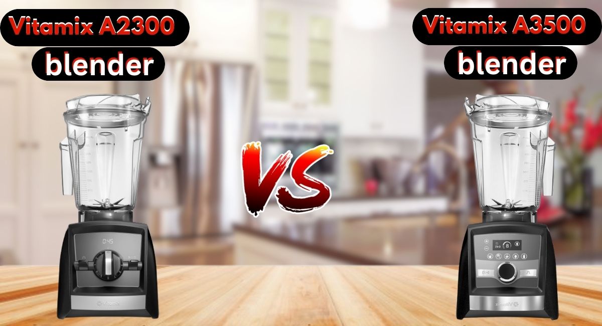 Vitamix a2300 vs Vitamix a3500 Blenders